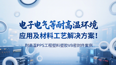 耐高溫PPS工程塑料塑膠VB密封圈案例：電子電氣等耐高溫環(huán)境應用及材料工藝解決方案！?